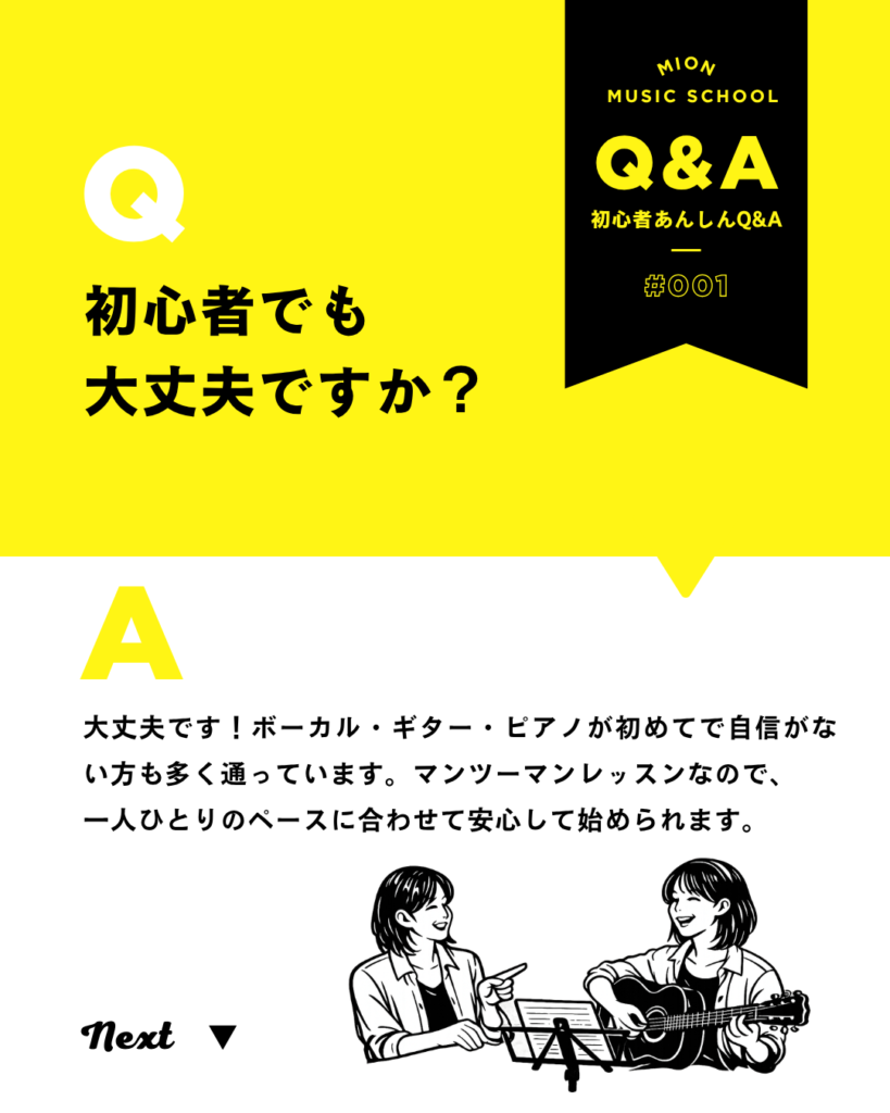 ミオンミュージックスクールの初心者あんしんQ&A。『初心者でも大丈夫ですか？』という質問に対し、ボーカル・ギター・ピアノが初めての方や自信がない方も多く通っており、マンツーマンで一人ひとりのペースに合わせて安心して始められると案内している。