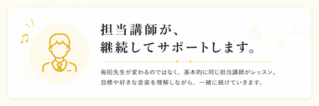 ミオンミュージックスクールでは、基本的に同じ担当講師が目標や好きな音楽を理解しながら継続してレッスンをサポートします。